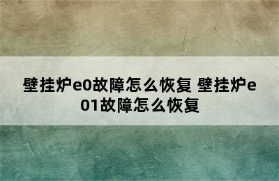 壁挂炉e0故障怎么恢复 壁挂炉e01故障怎么恢复